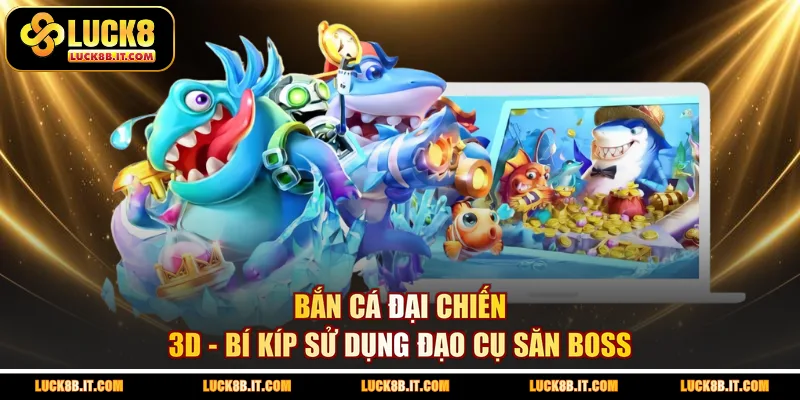 Bắn Cá Đại Chiến 3D - Bí Kíp Sử Dụng Đạo Cụ Săn Boss