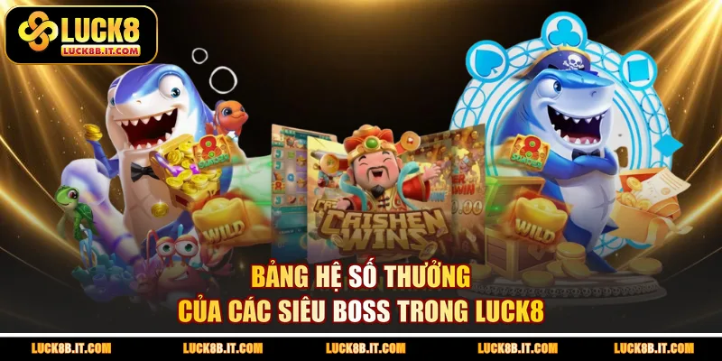 Bảng hệ số thưởng của các siêu Boss trong LUCK8