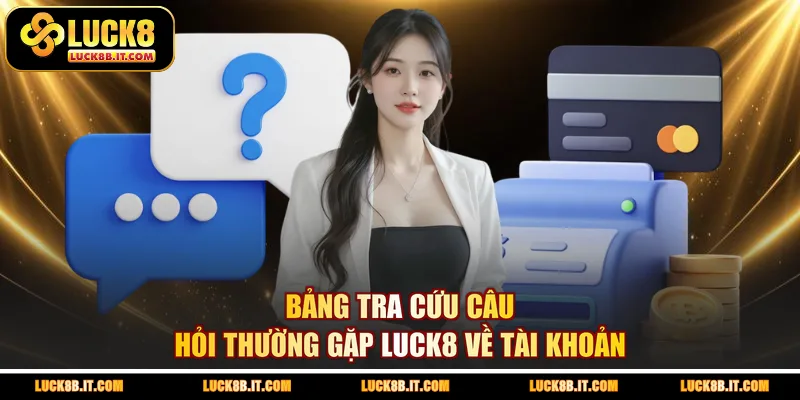 Bảng tra cứu câu hỏi thường gặp LUCK8 về tài khoản