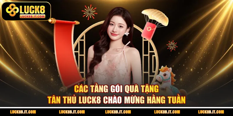 Các tầng gói quà tặng tân thủ LUCK8 chào mừng hằng tuần