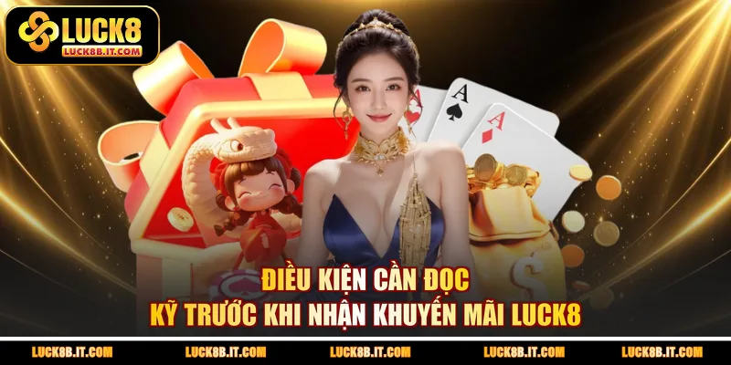 Điều kiện cần đọc kỹ trước khi nhận khuyến mãi LUCK8