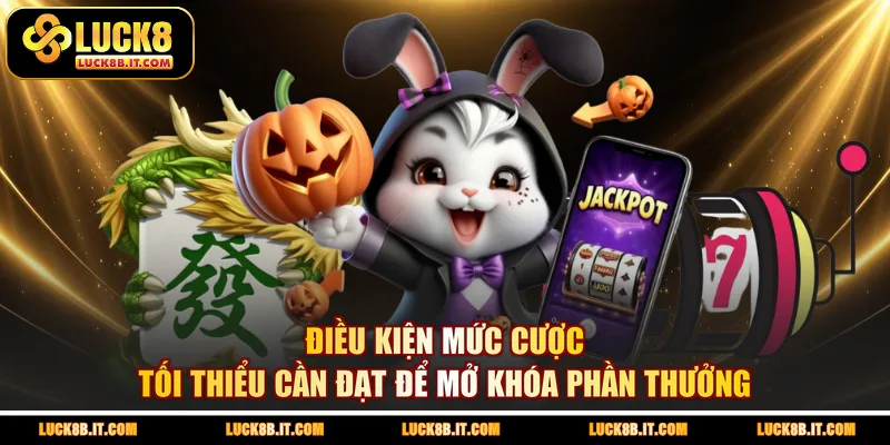 Điều kiện mức cược tối thiểu cần đạt để mở khóa phần thưởng 