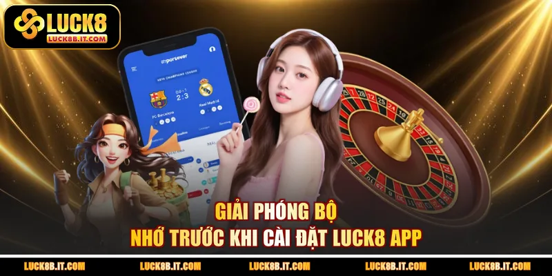Giải phóng bộ nhớ trước khi cài đặt LUCK8 app