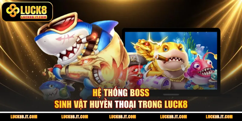 Hệ thống boss sinh vật huyền thoại trong LUCK8