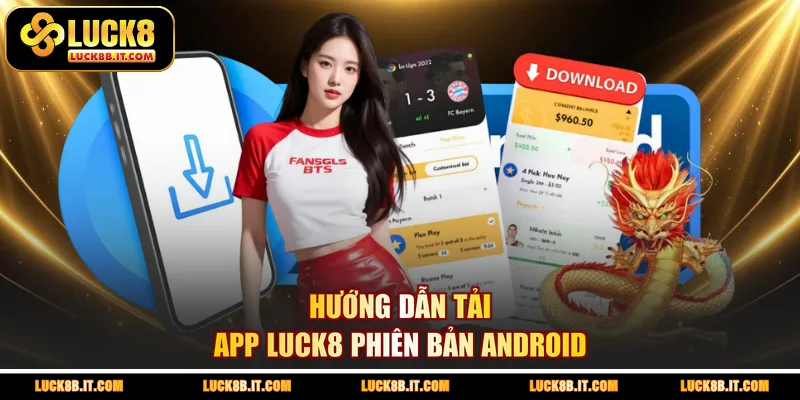 Hướng dẫn tải app LUCK8 phiên bản Android