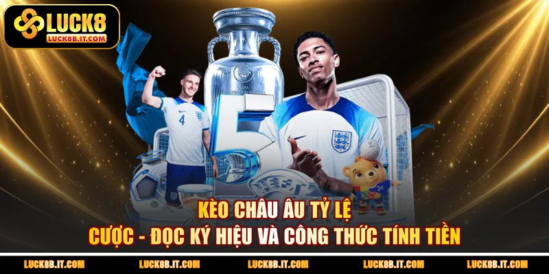 Kèo Châu Âu Tỷ Lệ Cược - Đọc Ký Hiệu Và Công Thức Tính Tiền