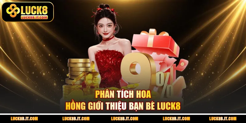 Phân tích hoa hồng giới thiệu bạn bè LUCK8