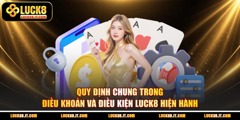 Quy định chung trong điều khoản và điều kiện LUCK8 hiện hành