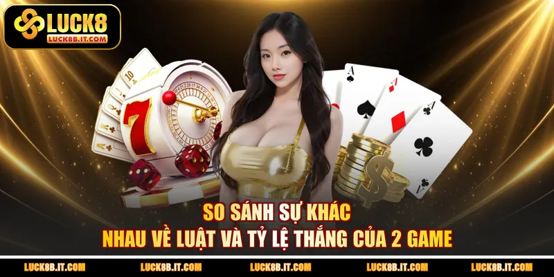 So sánh sự khác nhau về luật và tỷ lệ thắng của 2 game
