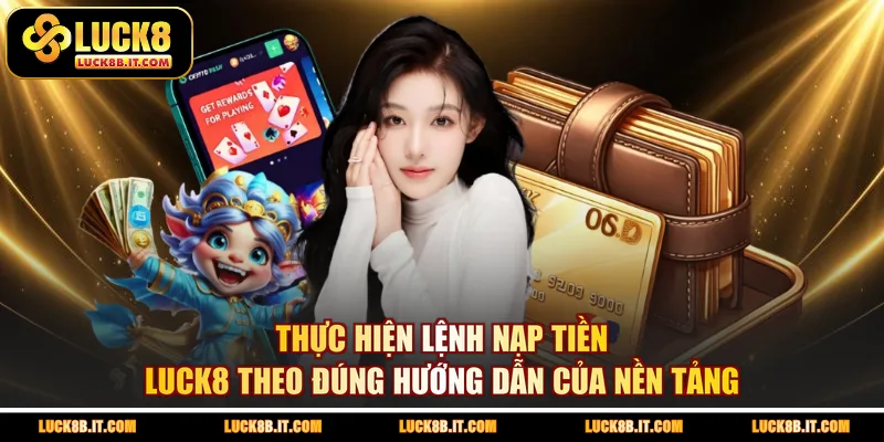 Thực hiện lệnh nạp tiền LUCK8 theo đúng hướng dẫn của nền tảng