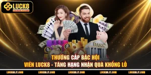 Thưởng Cấp Bậc Hội Viên LUCK8 - Tăng Hạng Nhận Quà Khổng Lồ