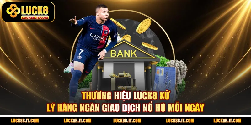 Thương hiệu LUCK8 xử lý hàng ngàn giao dịch nổ hũ mỗi ngày