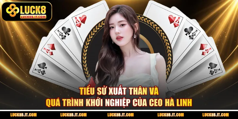 Tiểu sử xuất thân và quá trình khởi nghiệp của CEO Hà Linh