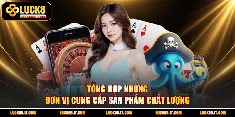 Tổng hợp những đơn vị cung cấp sản phẩm chất lượng