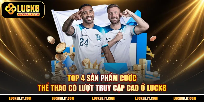 Top 4 sản phẩm cược thể thao có lượt truy cập cao ở LUCK8